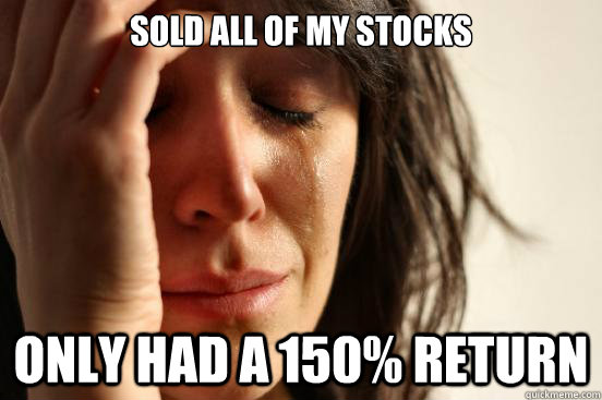 sold all of my stocks only had a 150 return - First World Problems