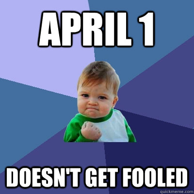 april 1 doesnt get fooled - Success Kid