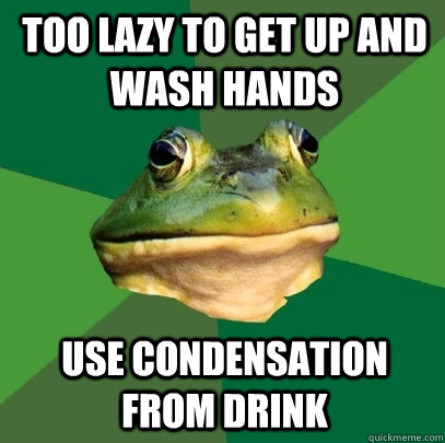 too lazy to get up and wash hands use condensation from drin - Foul Bachelor Frog