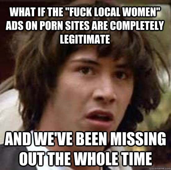 what if the fuck local women ads on porn sites are complet - conspiracy keanu
