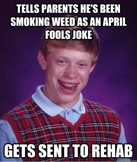 tells parents hes been smoking weed as an april fools joke - Bad Luck Brian
