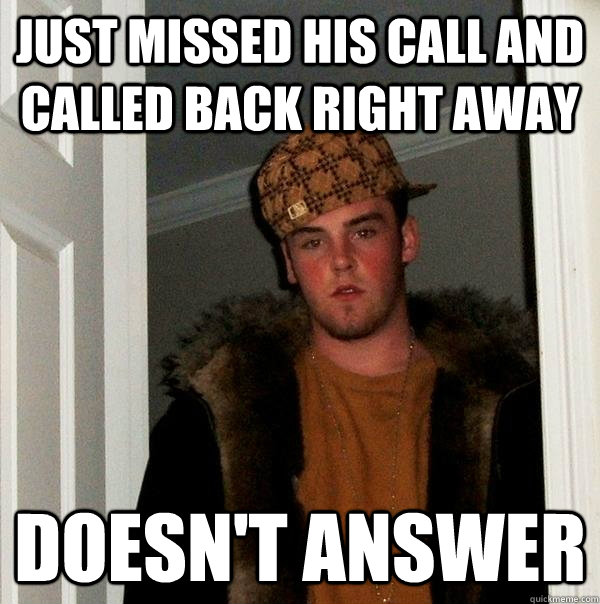 just missed his call and called back right away doesnt answ - Scumbag Steve
