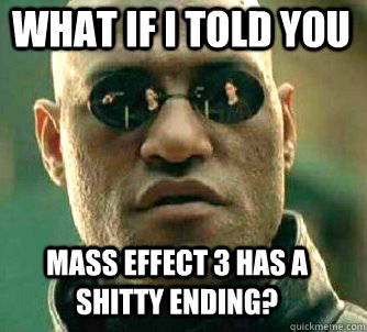 what if i told you mass effect 3 has a shitty ending - Matrix Morpheus