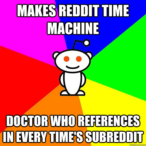 makes reddit time machine doctor who references in every tim - Reddit Alien