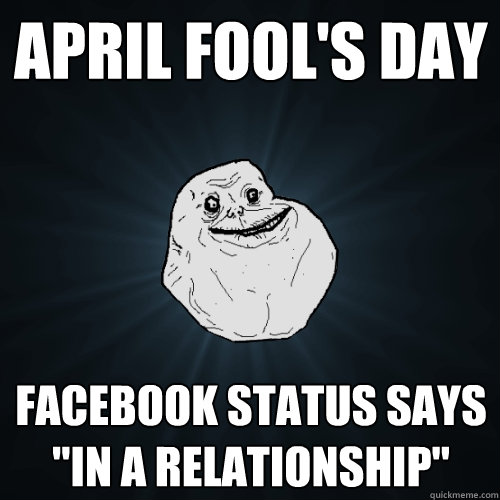 april fools day facebook status says in a relationship - Forever Alone