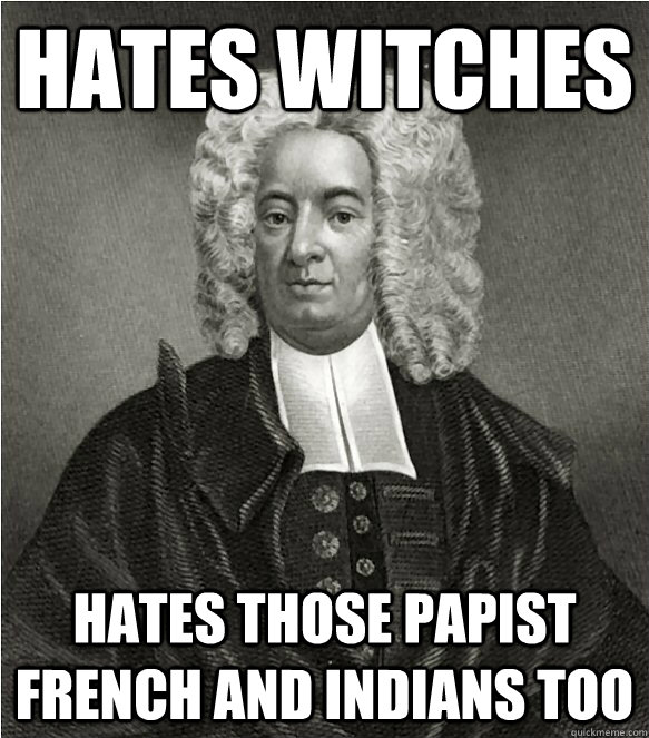 hates witches hates those papist french and indians too - good guy Mather