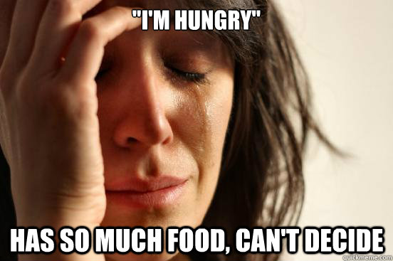 im hungry has so much food cant decide - First World Problems