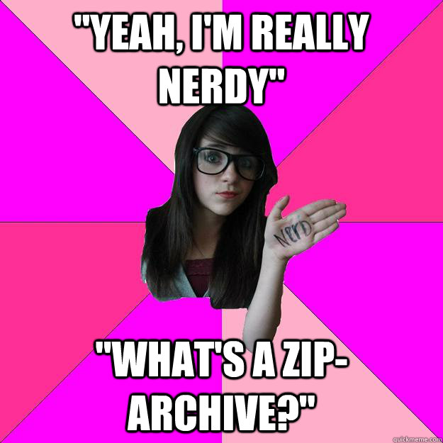 yeah im really nerdy whats a ziparchive - Idiot Nerd Girl