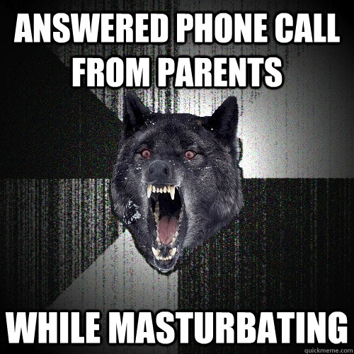 answered phone call from parents while masturbating - Insanity Wolf