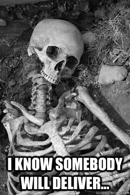 i know somebody will deliver -