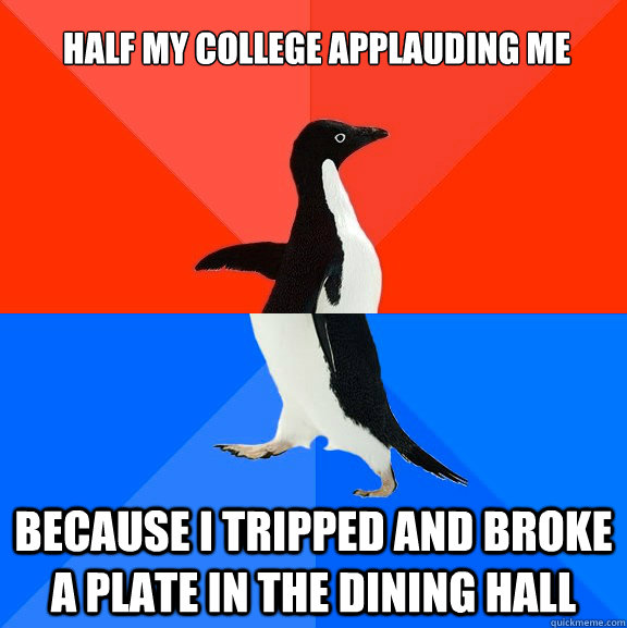 half my college applauding me because i tripped and broke a - Socially Awesome Awkward Penguin