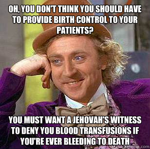 oh you dont think you should have to provide birth control - Condescending Wonka