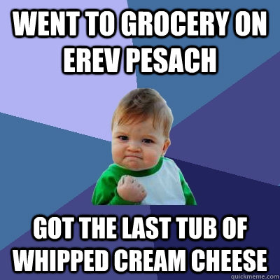 went to grocery on erev pesach got the last tub of whipped c - Success Kid