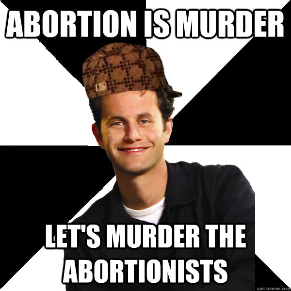 abortion is murder lets murder the abortionists - Scumbag Christian