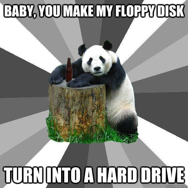 baby you make my floppy disk turn into a hard drive - Pickup-Line Panda