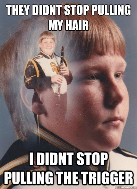 they didnt stop pulling my hair i didnt stop pulling the tri - PTSD Clarinet Boy