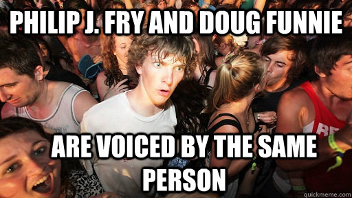 philip j fry and doug funnie are voiced by the same person - Sudden Clarity Clarence