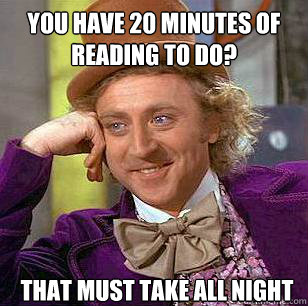 you have 20 minutes of reading to do that must take all nig - Condescending Wonka