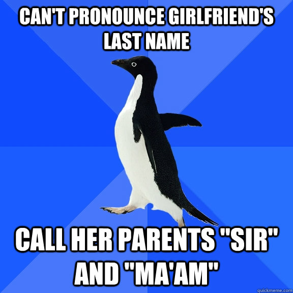 cant pronounce girlfriends last name call her parents sir - Socially Awkward Penguin