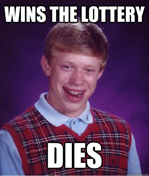 wins the lottery dies - Bad Luck Brian
