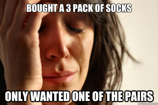 bought a 3 pack of socks only wanted one of the pairs - First World Problems