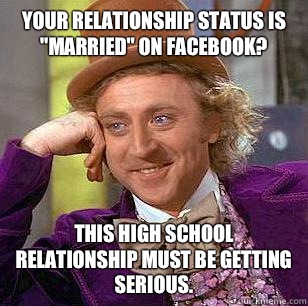 Your relationship status is married on Facebook This high sc - Condescending Wonka
