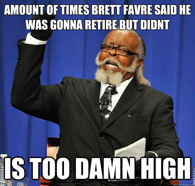 amount of times brett favre said he was gonna retire but did - Jimmy McMillan