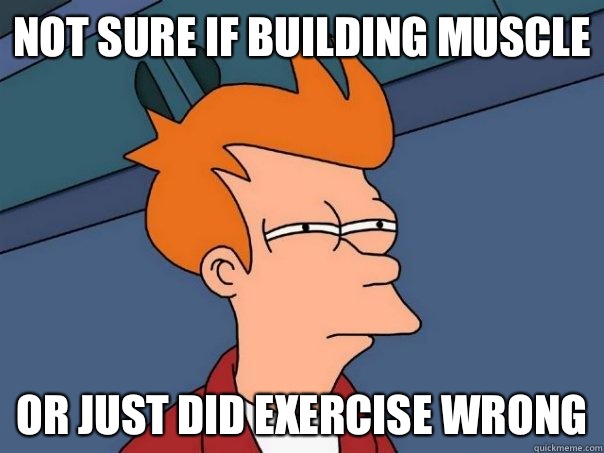 Not sure if building muscle Or just did exercise wrong - Futurama Fry