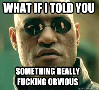 what if i told you something really fucking obvious - Matrix Morpheus