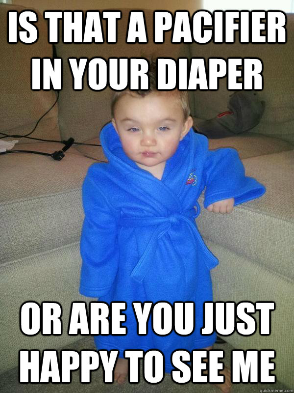 is that a pacifier in your diaper or are you just happy to s - Sexual Deviant baby