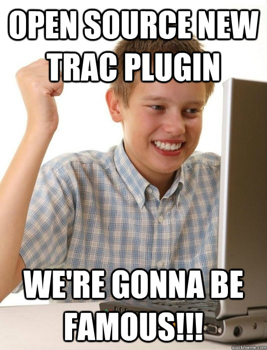 open source new trac plugin were gonna be famous - First Day on the Internet Kid