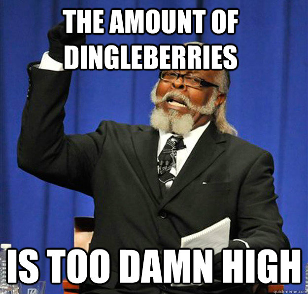 the amount of dingleberries is too damn high - Jimmy McMillan