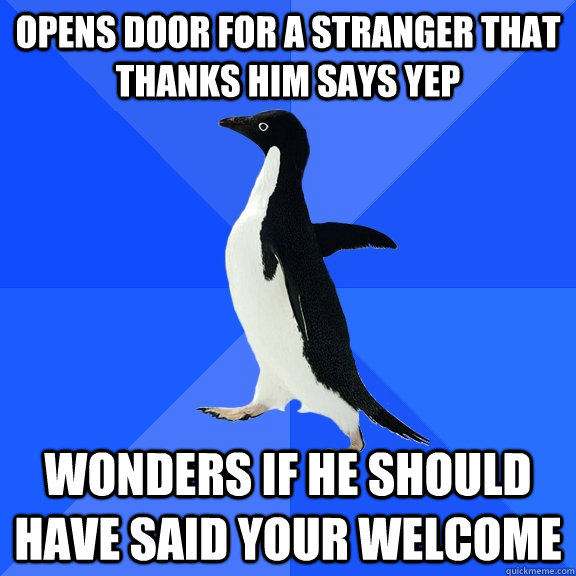 opens door for a stranger that thanks him says yep wonders i - Socially Awkward Penguin