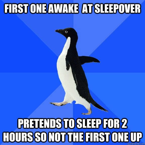 first one awake at sleepover pretends to sleep for 2 hours - Socially Awkward Penguin