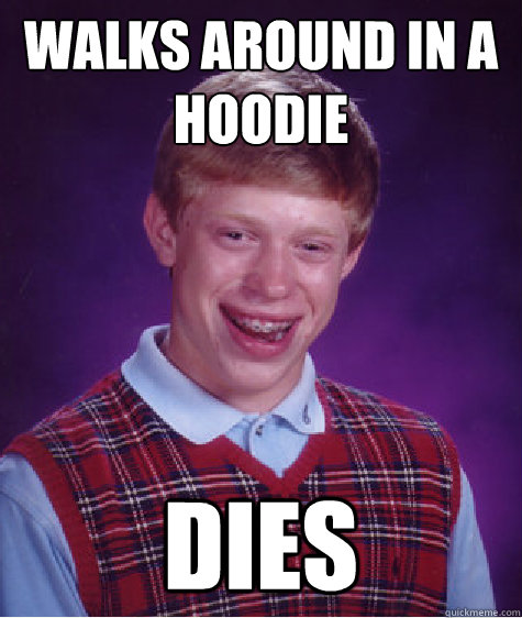 walks around in a hoodie dies - Bad Luck Brian