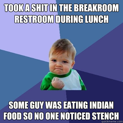 took a shit in the breakroom restroom during lunch some guy - Success Kid
