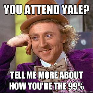 you attend yale tell me more about how youre the 99 - Condescending Wonka