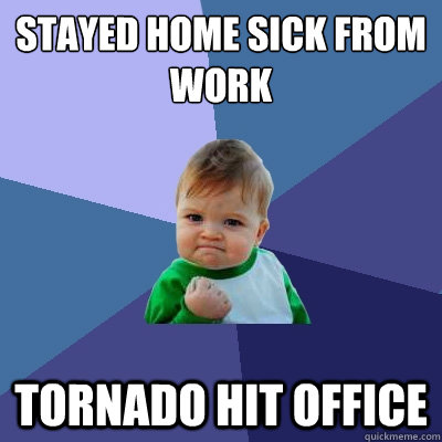 stayed home sick from work tornado hit office - Success Kid