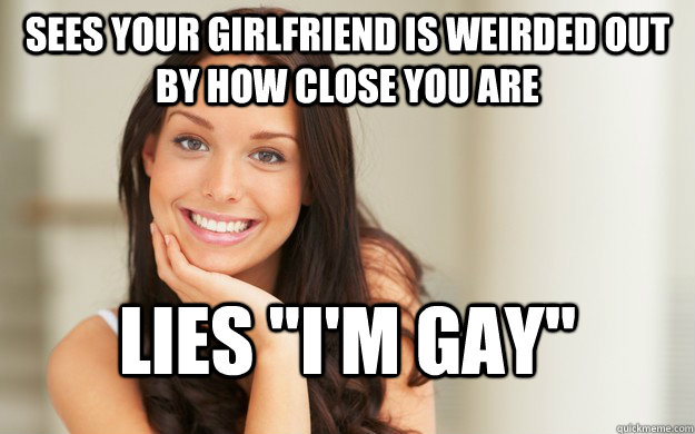 sees your girlfriend is weirded out by how close you are lie - Good Girl Gina
