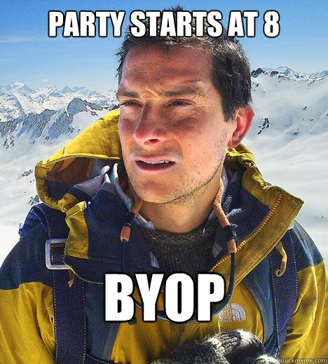 party starts at 8 byop - Bear Grylls