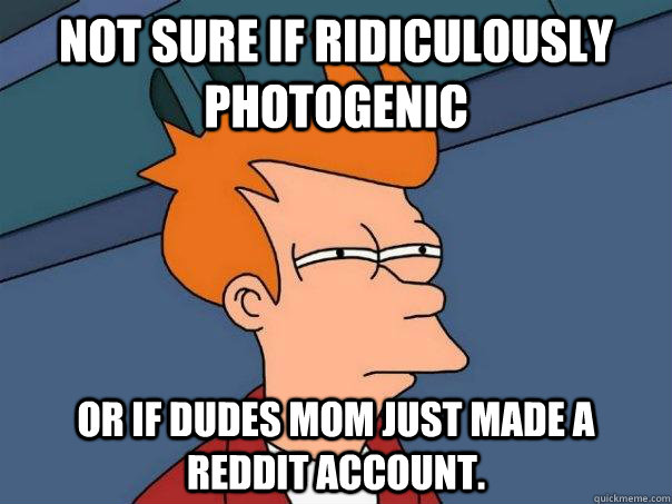 not sure if ridiculously photogenic or if dudes mom just mad - Futurama Fry