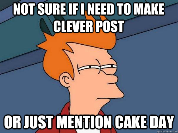 not sure if i need to make clever post or just mention cake - Futurama Fry