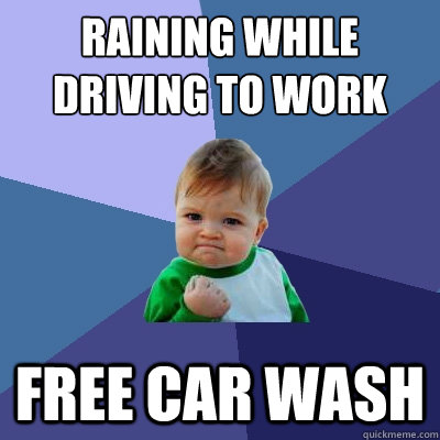 raining while driving to work free car wash - Success Kid