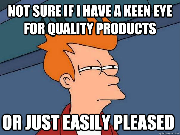 not sure if i have a keen eye for quality products or just e - Futurama Fry