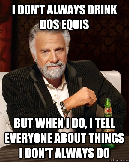 i dont always drink dos equis but when i do i tell everyon - The Most Interesting Man In The World