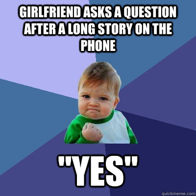 girlfriend asks a question after a long story on the phone - Success Kid