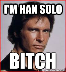 im han solo bitch - Han Solo