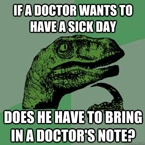 if a doctor wants to have a sick day does he have to bring i - Philosoraptor