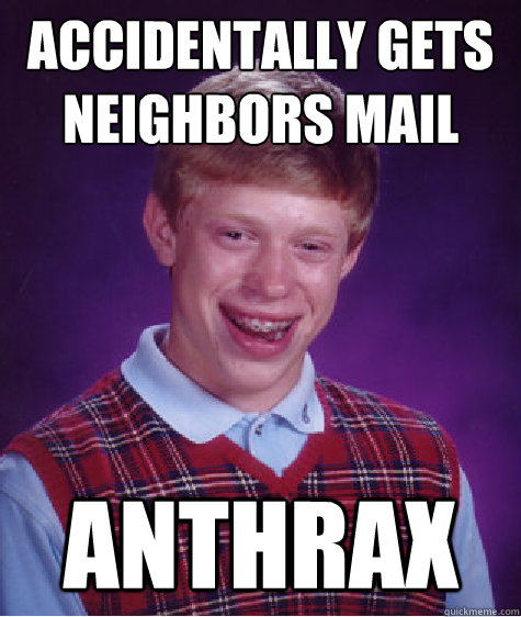 accidentally gets neighbors mail anthrax - Bad Luck Brian