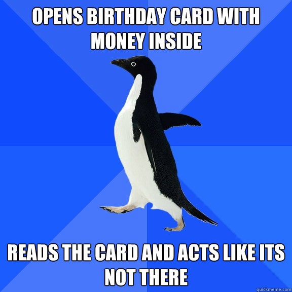 opens birthday card with money inside reads the card and act - Socially Awkward Penguin